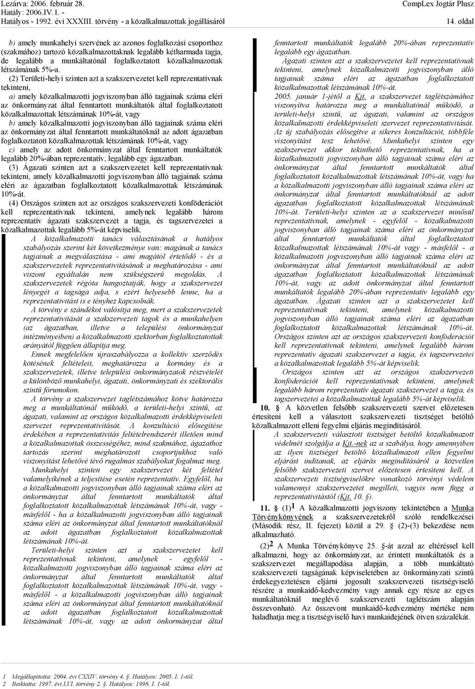 (2) Területi-helyi szinten azt a szakszervezetet kell reprezentatívnak tekinteni, a) amely közalkalmazotti jogviszonyban álló tagjainak száma eléri az önkormányzat által fenntartott munkáltatók által