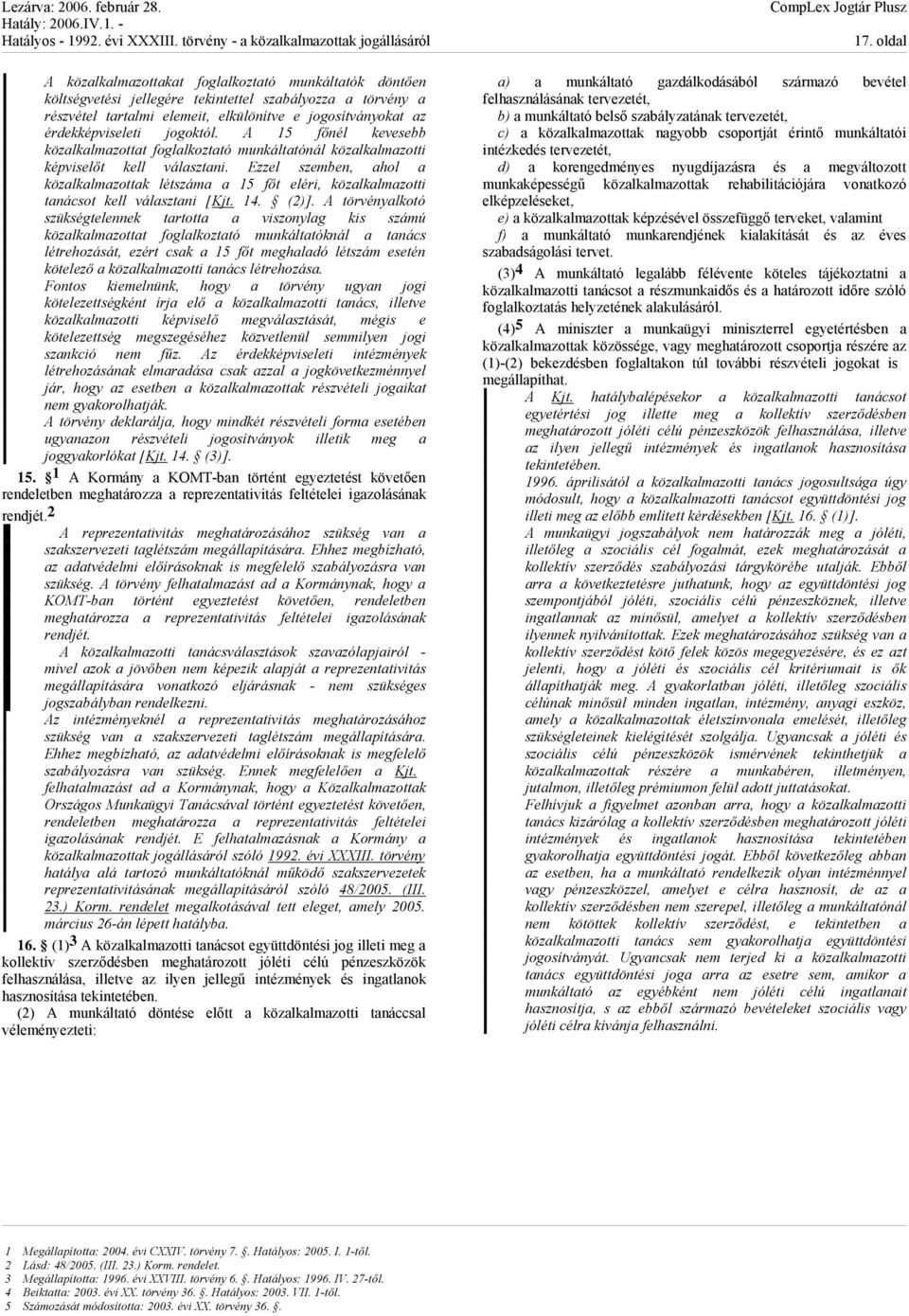 Ezzel szemben, ahol a közalkalmazottak létszáma a 15 főt eléri, közalkalmazotti tanácsot kell választani [Kjt. 14. (2)].