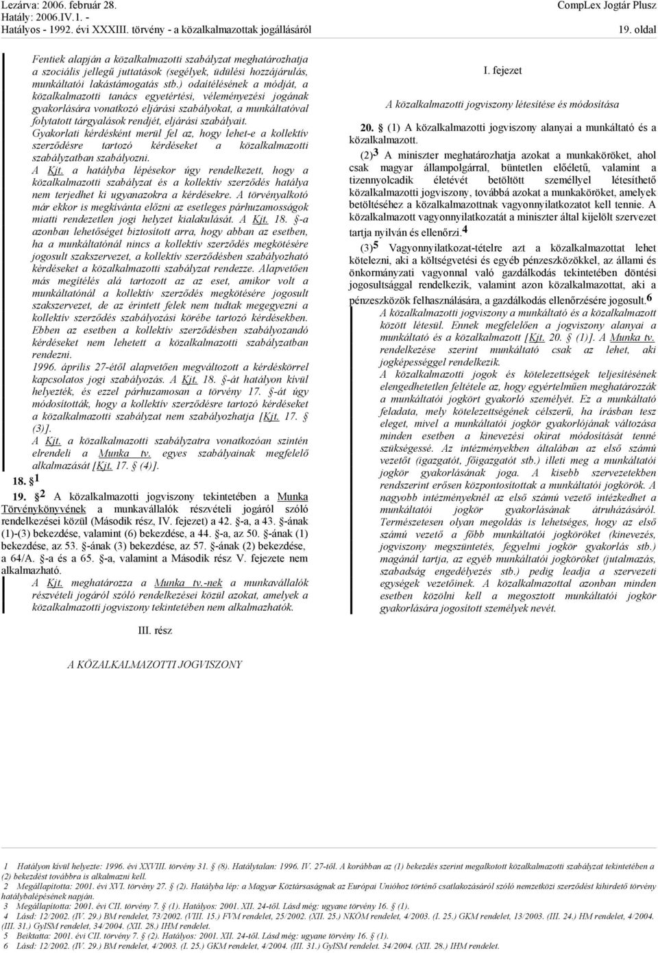 Gyakorlati kérdésként merül fel az, hogy lehet-e a kollektív szerződésre tartozó kérdéseket a közalkalmazotti szabályzatban szabályozni. A Kjt.