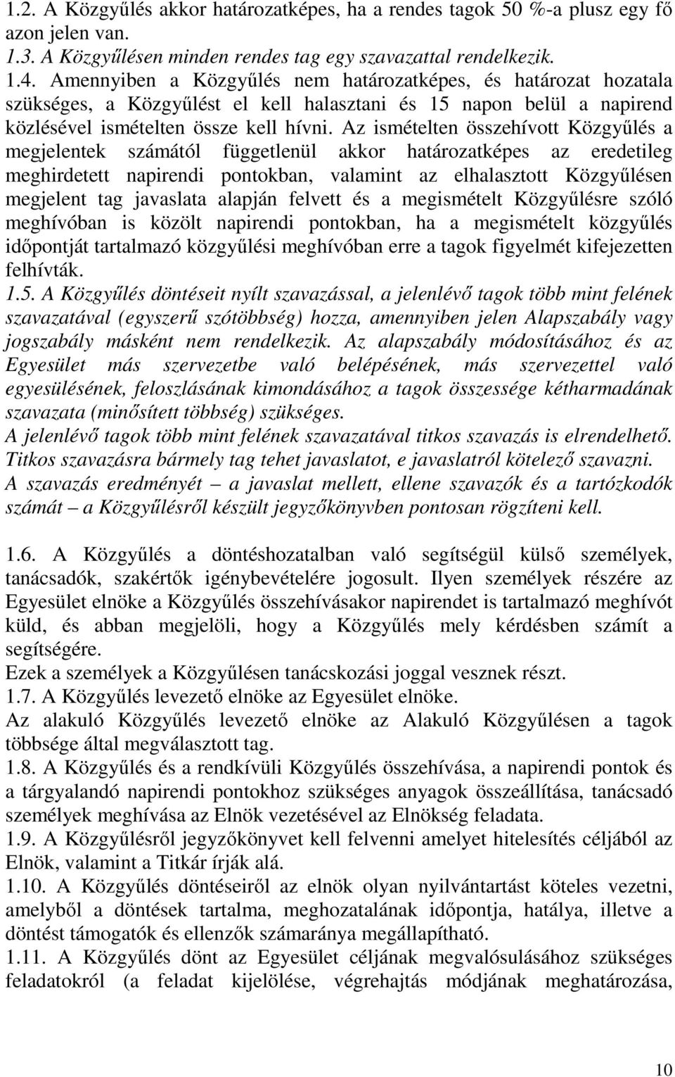 Az ismételten összehívott Közgyűlés a megjelentek számától függetlenül akkor határozatképes az eredetileg meghirdetett napirendi pontokban, valamint az elhalasztott Közgyűlésen megjelent tag