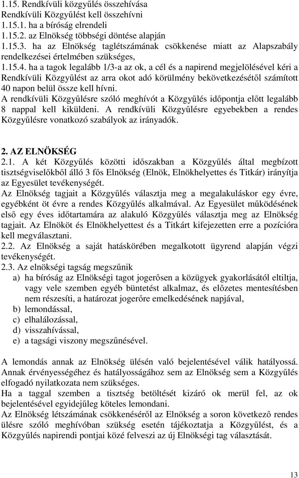 ha a tagok legalább 1/3-a az ok, a cél és a napirend megjelölésével kéri a Rendkívüli Közgyűlést az arra okot adó körülmény bekövetkezésétől számított 40 napon belül össze kell hívni.