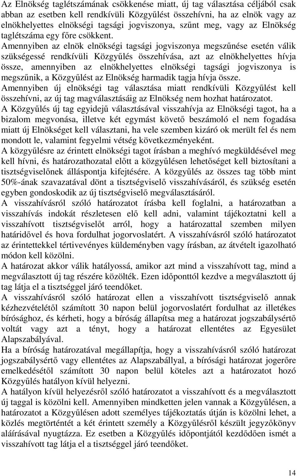 Amennyiben az elnök elnökségi tagsági jogviszonya megszűnése esetén válik szükségessé rendkívüli Közgyűlés összehívása, azt az elnökhelyettes hívja össze, amennyiben az elnökhelyettes elnökségi