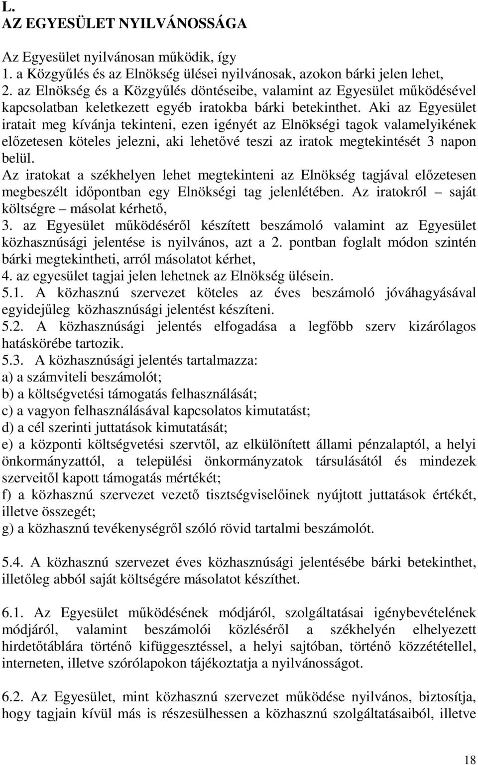 Aki az Egyesület iratait meg kívánja tekinteni, ezen igényét az Elnökségi tagok valamelyikének előzetesen köteles jelezni, aki lehetővé teszi az iratok megtekintését 3 napon belül.