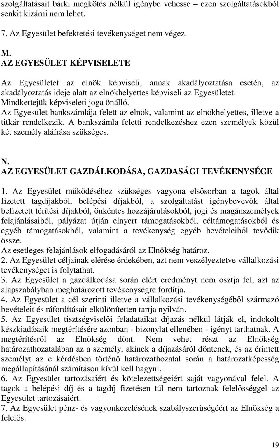 Mindkettejük képviseleti joga önálló. Az Egyesület bankszámlája felett az elnök, valamint az elnökhelyettes, illetve a titkár rendelkezik.