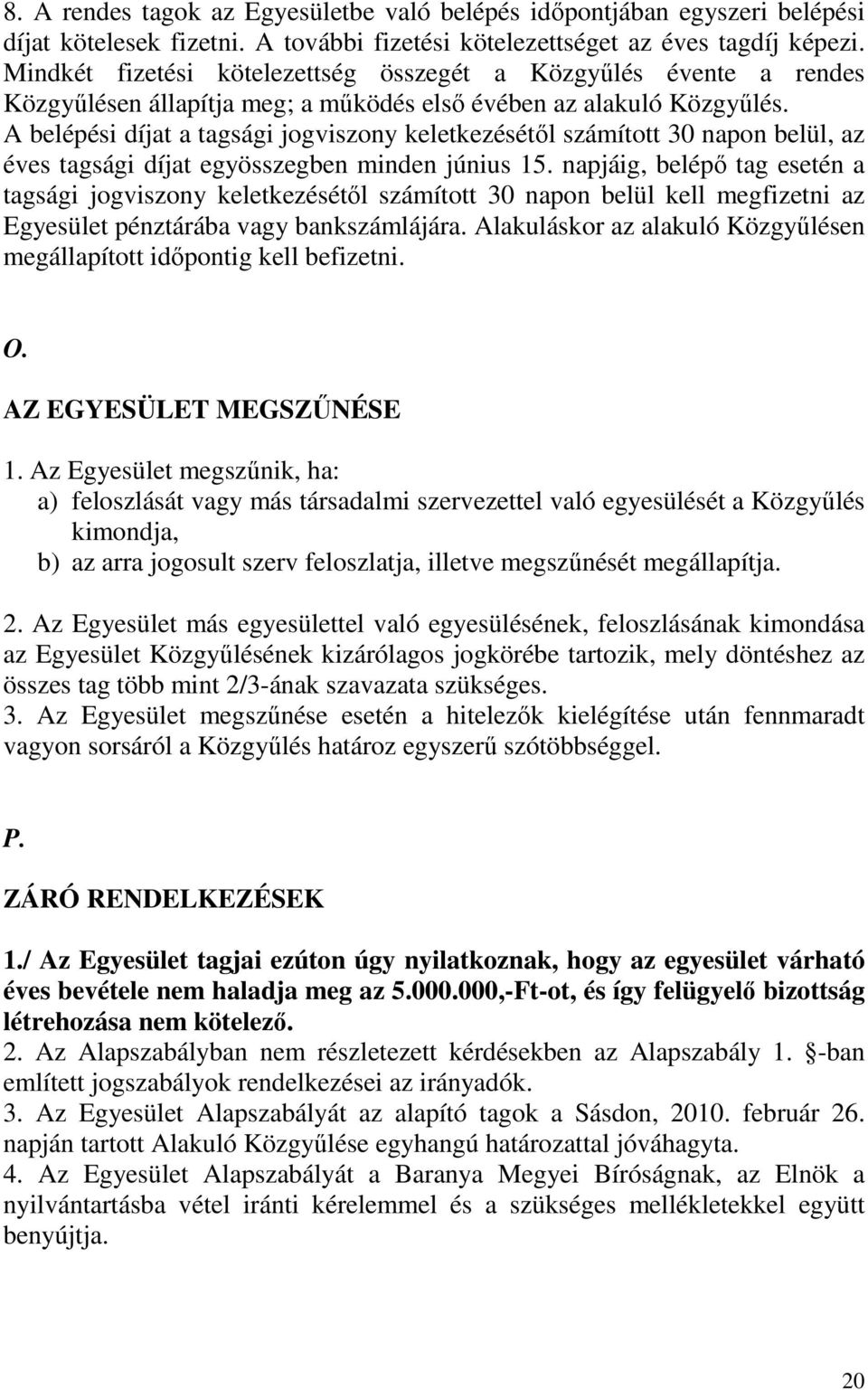 A belépési díjat a tagsági jogviszony keletkezésétől számított 30 napon belül, az éves tagsági díjat egyösszegben minden június 15.