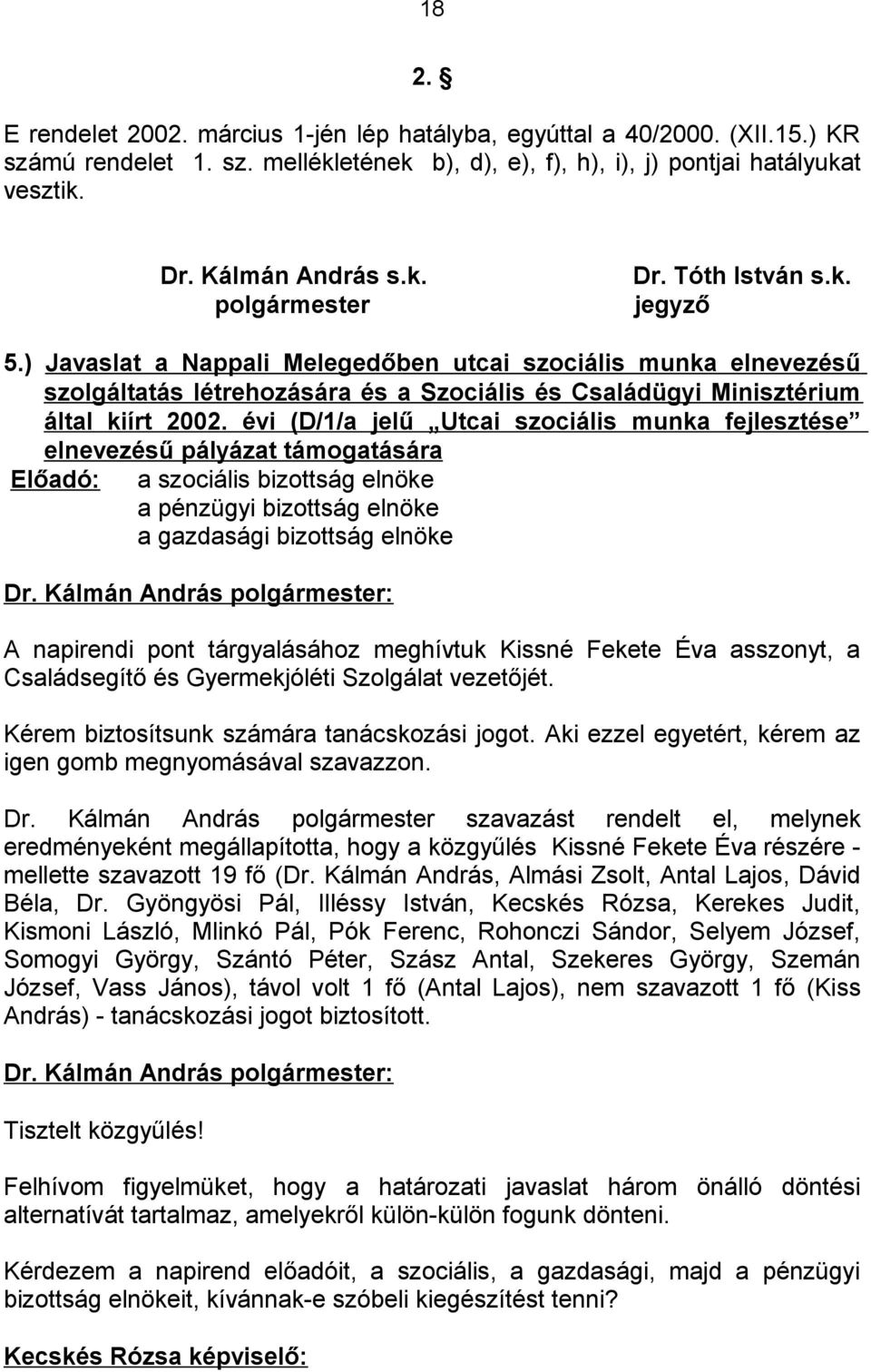 évi (D/1/a jelű Utcai szociális munka fejlesztése elnevezésű pályázat támogatására Előadó: a szociális bizottság elnöke a pénzügyi bizottság elnöke a gazdasági bizottság elnöke A napirendi pont