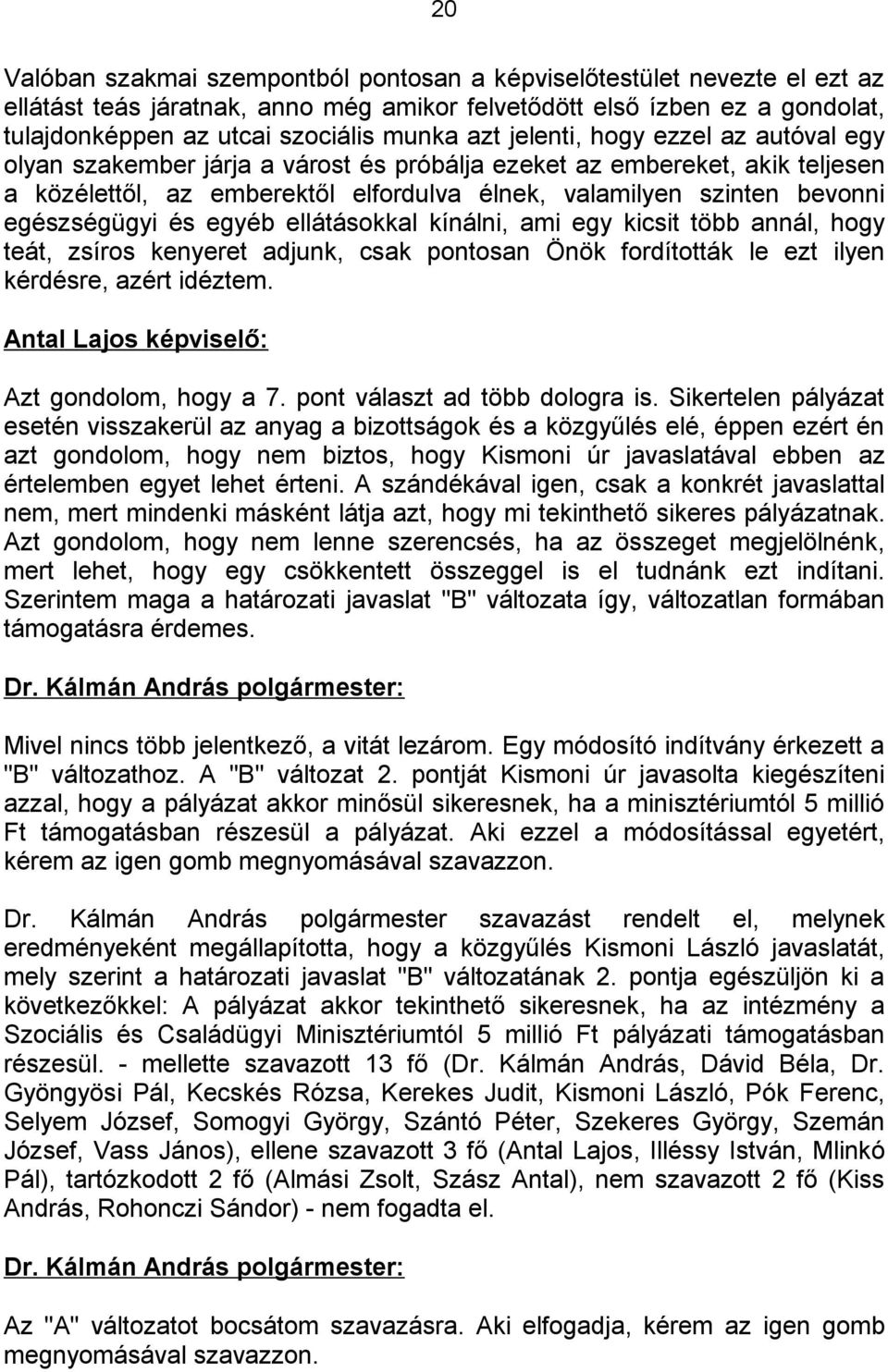 és egyéb ellátásokkal kínálni, ami egy kicsit több annál, hogy teát, zsíros kenyeret adjunk, csak pontosan Önök fordították le ezt ilyen kérdésre, azért idéztem.