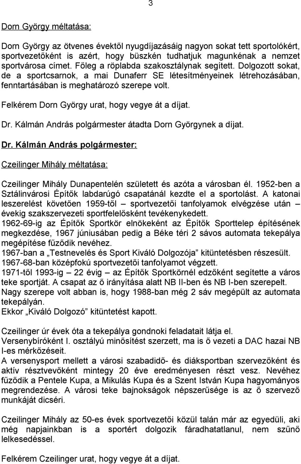 Felkérem Dorn György urat, hogy vegye át a díjat. Dr. Kálmán András polgármester átadta Dorn Györgynek a díjat.