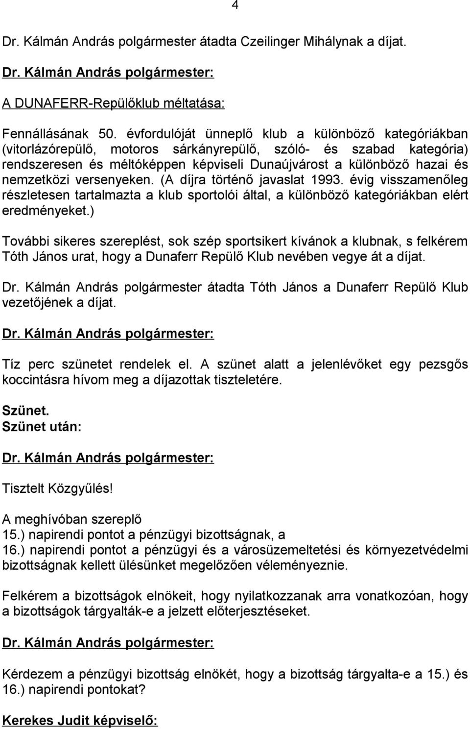 nemzetközi versenyeken. (A díjra történő javaslat 1993. évig visszamenőleg részletesen tartalmazta a klub sportolói által, a különböző kategóriákban elért eredményeket.