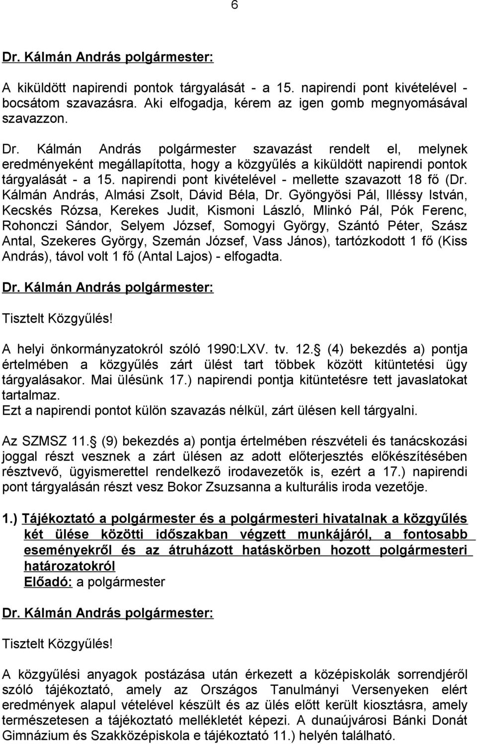 Gyöngyösi Pál, Illéssy István, Kecskés Rózsa, Kerekes Judit, Kismoni László, Mlinkó Pál, Pók Ferenc, Rohonczi Sándor, Selyem József, Somogyi György, Szántó Péter, Szász Antal, Szekeres György, Szemán