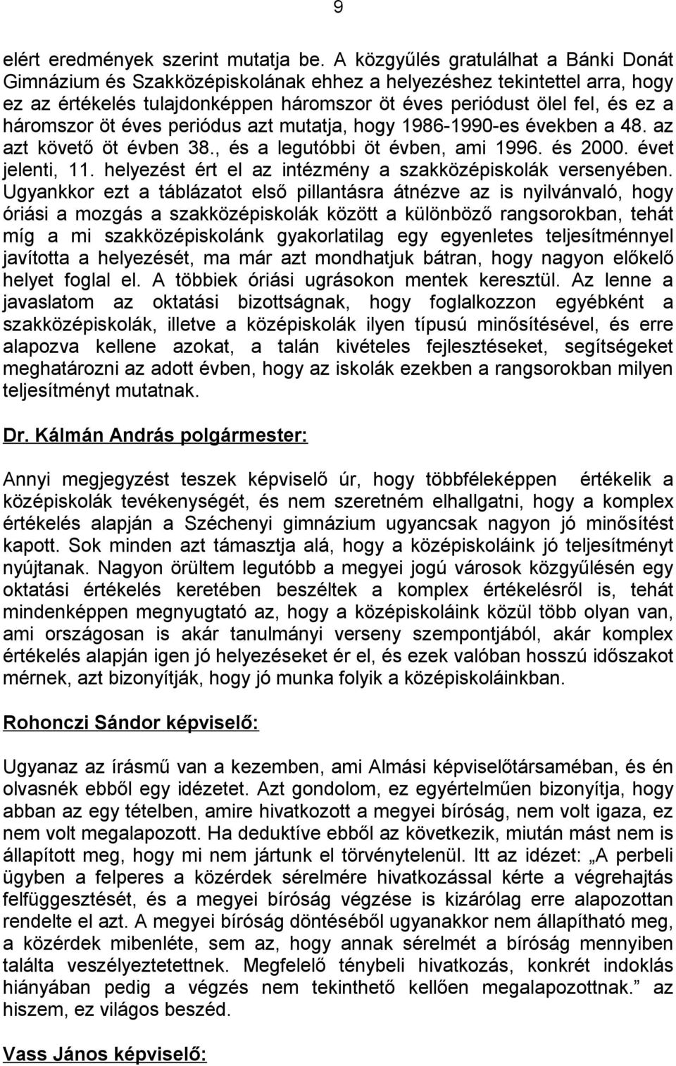 öt éves periódus azt mutatja, hogy 1986-1990-es években a 48. az azt követő öt évben 38., és a legutóbbi öt évben, ami 1996. és 2000. évet jelenti, 11.