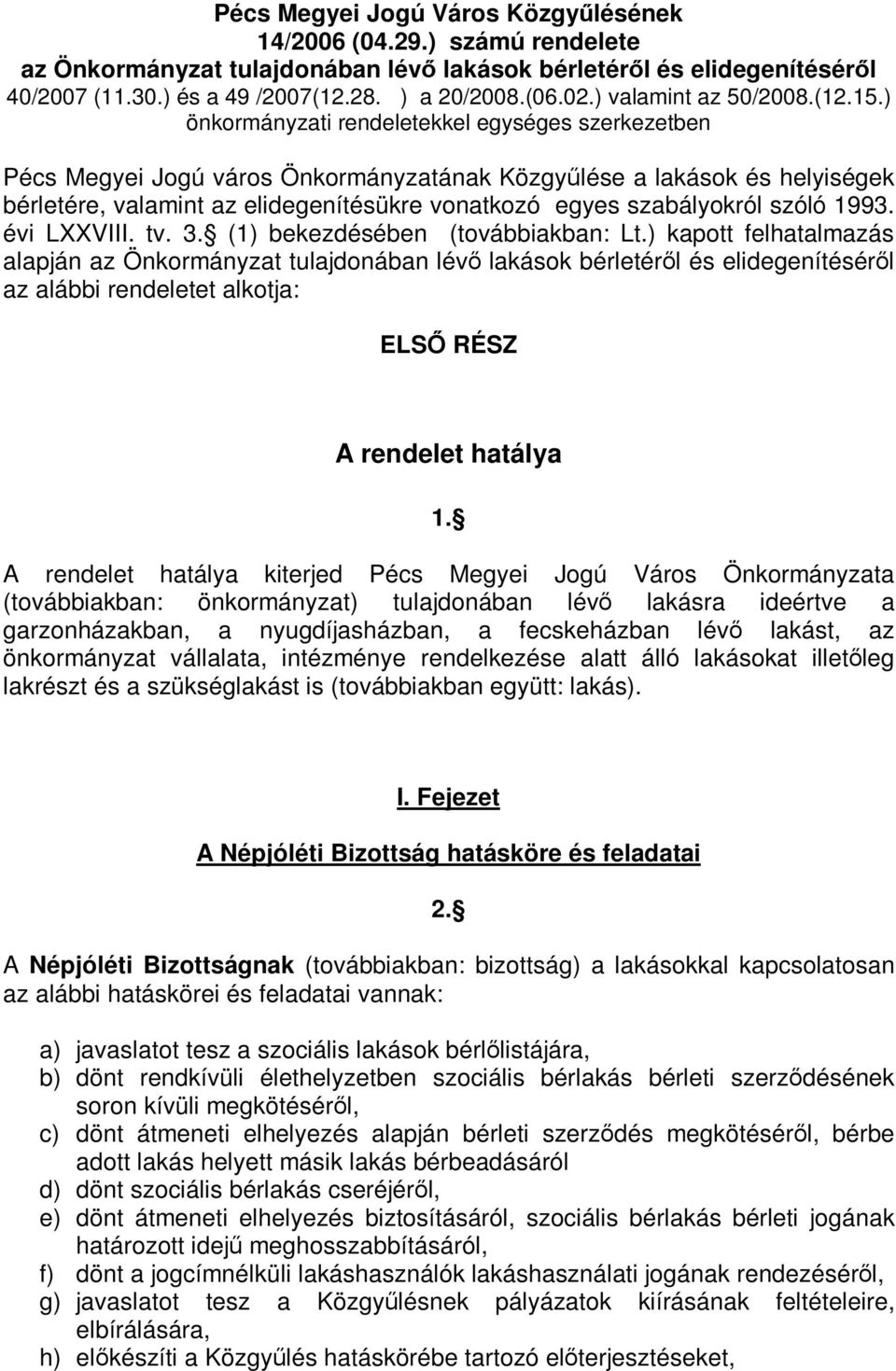 ) önkormányzati rendeletekkel egységes szerkezetben Pécs Megyei Jogú város Önkormányzatának Közgyűlése a lakások és helyiségek bérletére, valamint az elidegenítésükre vonatkozó egyes szabályokról