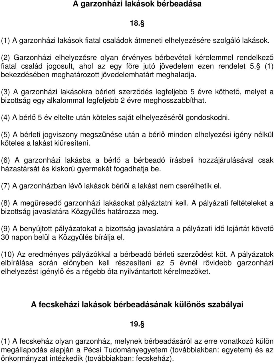 (1) bekezdésében meghatározott jövedelemhatárt meghaladja. (3) A garzonházi lakásokra bérleti szerződés legfeljebb 5 évre köthető, melyet a bizottság egy alkalommal legfeljebb 2 évre meghosszabbíthat.