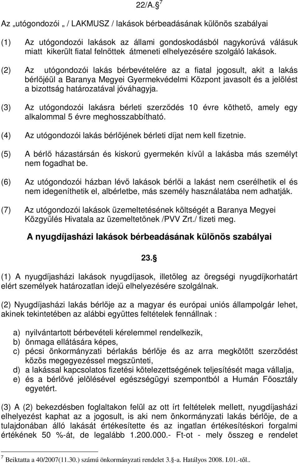 (2) Az utógondozói lakás bérbevételére az a fiatal jogosult, akit a lakás bérlőjéül a Baranya Megyei Gyermekvédelmi Központ javasolt és a jelölést a bizottság határozatával jóváhagyja.