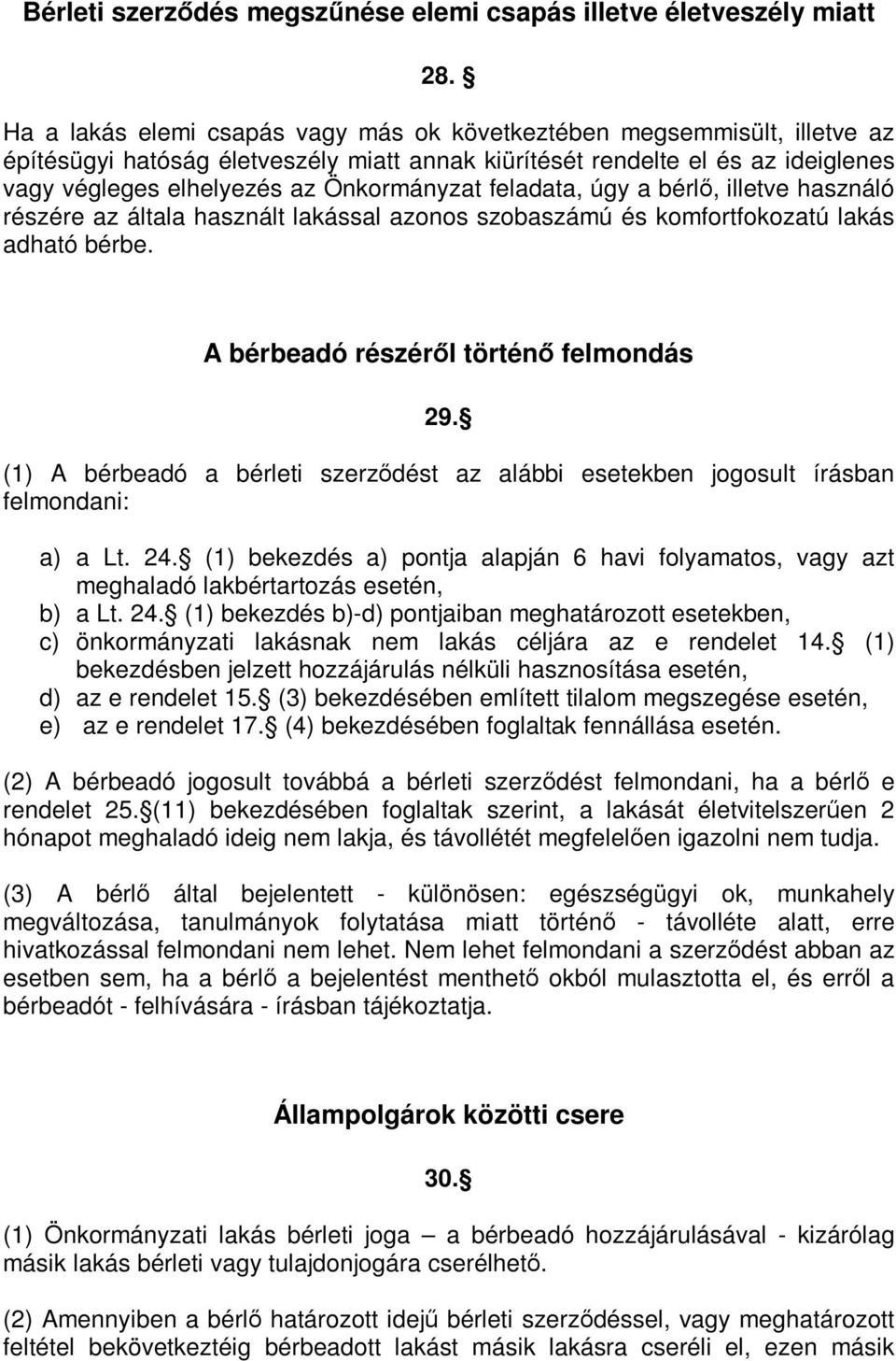 feladata, úgy a bérlő, illetve használó részére az általa használt lakással azonos szobaszámú és komfortfokozatú lakás adható bérbe. A bérbeadó részéről történő felmondás 29.