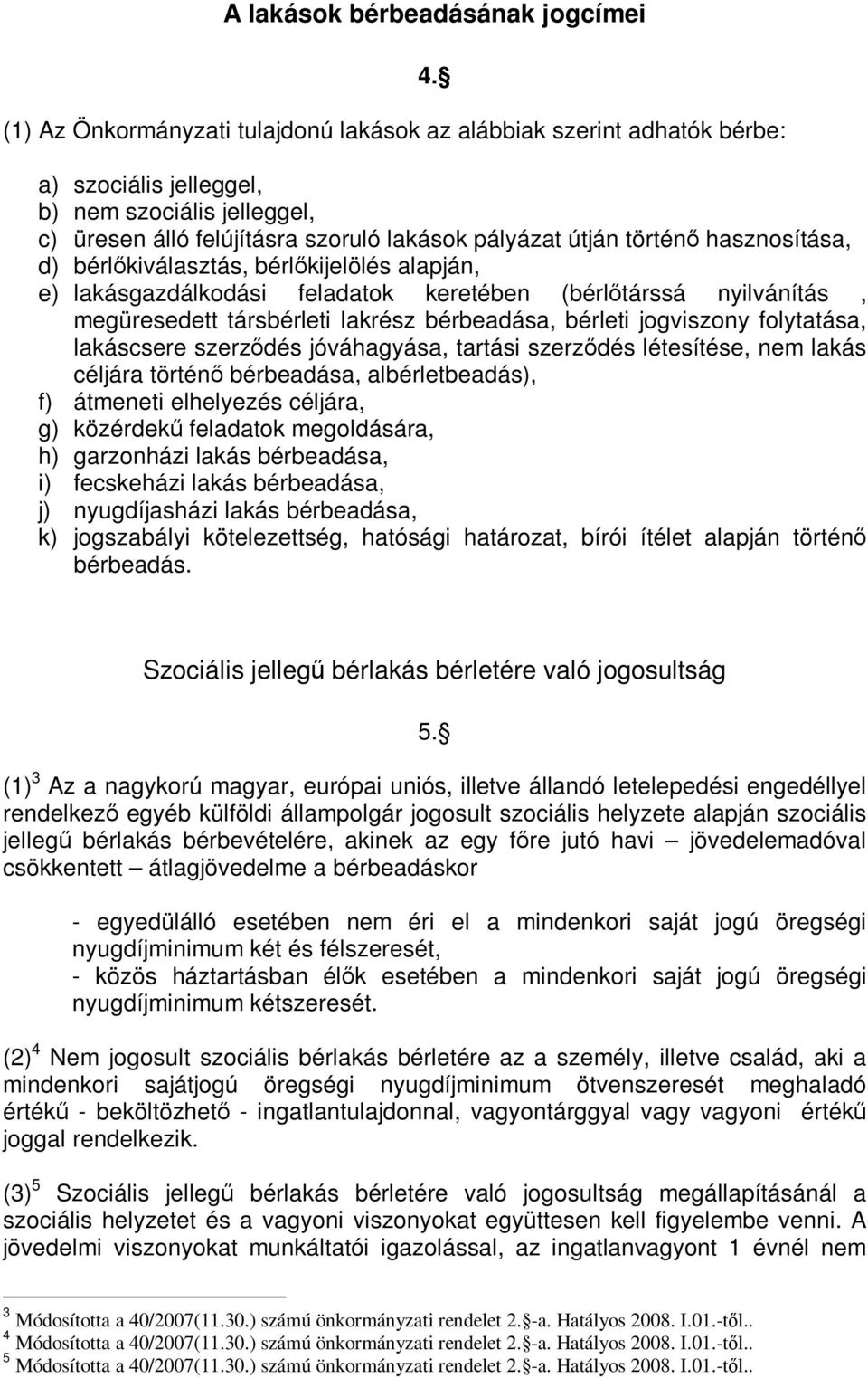 feladatok keretében (bérlőtárssá nyilvánítás, megüresedett társbérleti lakrész bérbeadása, bérleti jogviszony folytatása, lakáscsere szerződés jóváhagyása, tartási szerződés létesítése, nem lakás