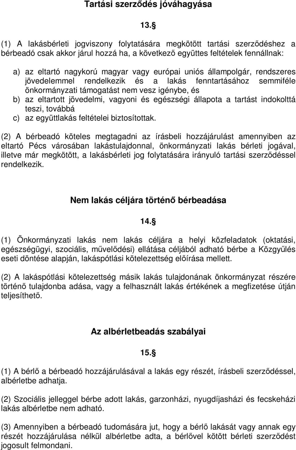 uniós állampolgár, rendszeres jövedelemmel rendelkezik és a lakás fenntartásához semmiféle önkormányzati támogatást nem vesz igénybe, és b) az eltartott jövedelmi, vagyoni és egészségi állapota a