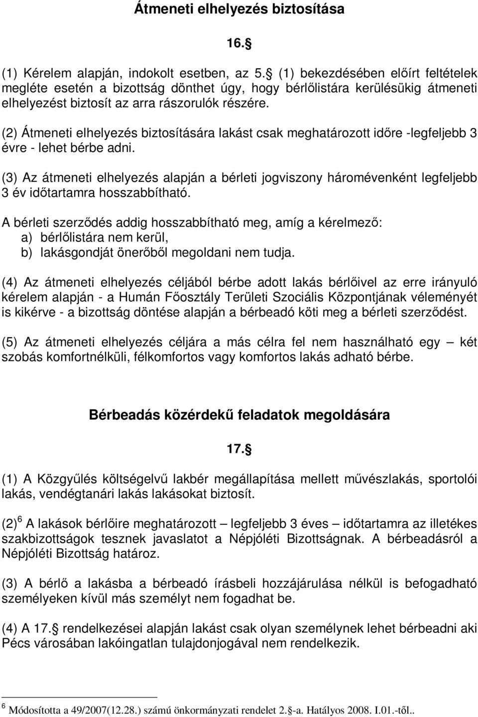 (2) Átmeneti elhelyezés biztosítására lakást csak meghatározott időre -legfeljebb 3 évre - lehet bérbe adni.