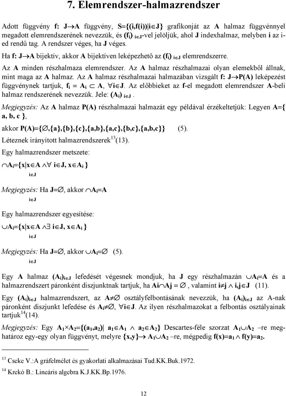 Az A halmaz részhalmazai olyan elemekből állnak, mint maga az A halmaz. Az A halmaz részhalmazai halmazában vizsgált f: J P(A) leképezést függvénynek tartjuk, f i = A i A, i J.