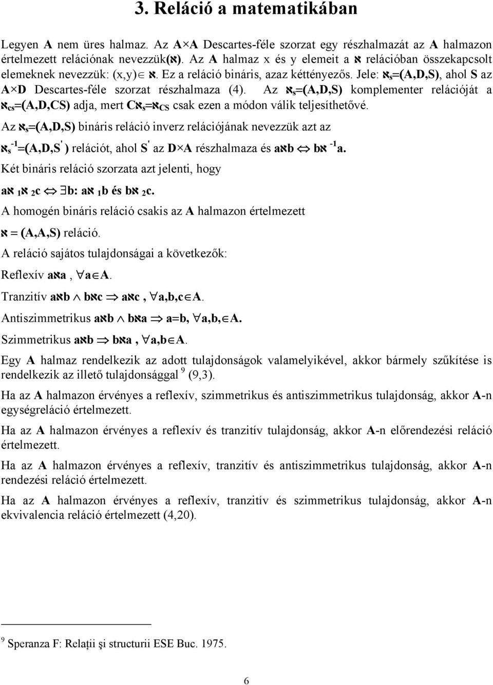 Jele: א s =(A,D,S), ahol S az A D Descartes-féle szorzat részhalmaza (4). Az א s =(A,D,S) komplementer relációját a teljesíthetővé.