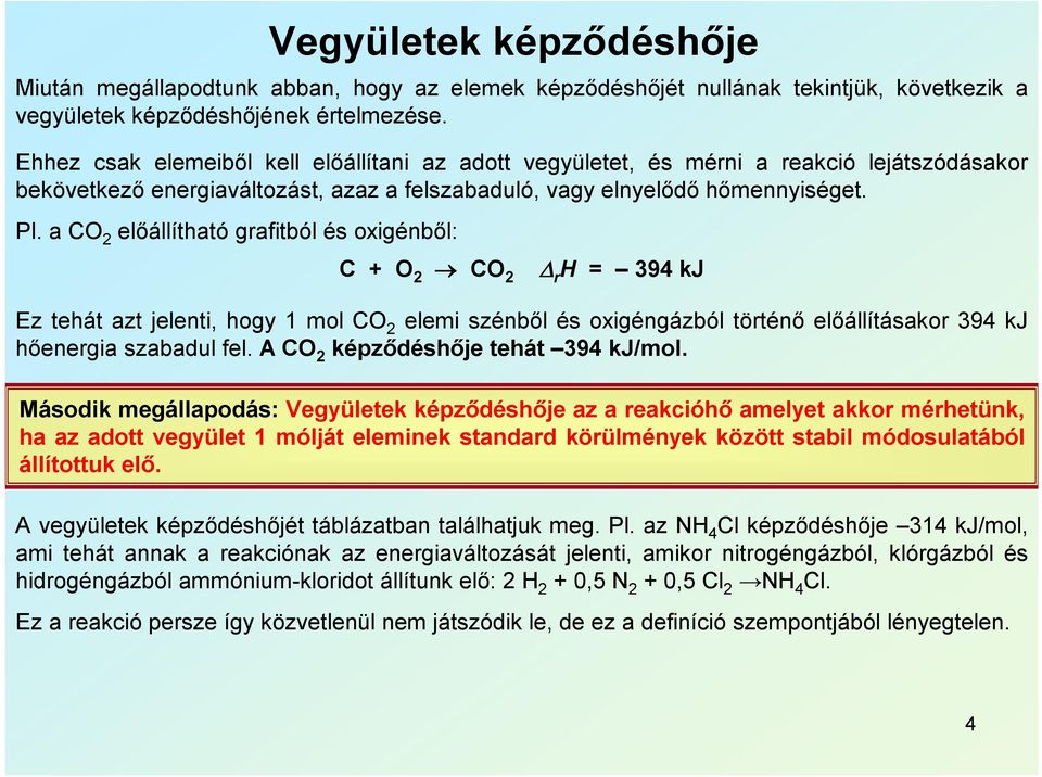 a CO 2 előállítható grafitból és oxigénből: C + O 2 CO 2 r H = 94 kj Ez tehát azt jelenti, hogy 1 mol CO 2 elemi szénből és oxigéngázból történő előállításakor 94 kj hőenergia szabadul fel.