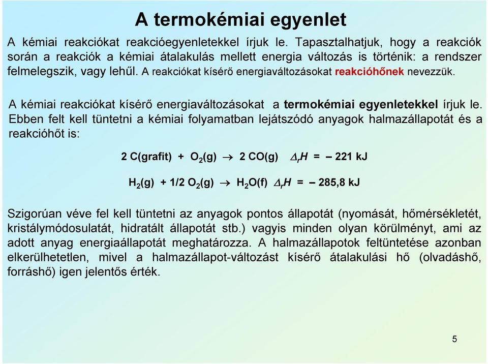 A reakciókat kísérő energiaváltozásokat reakcióhőnek nevezzük. A kémiai reakciókat kísérő energiaváltozásokat a termokémiai egyenletekkel írjuk le.