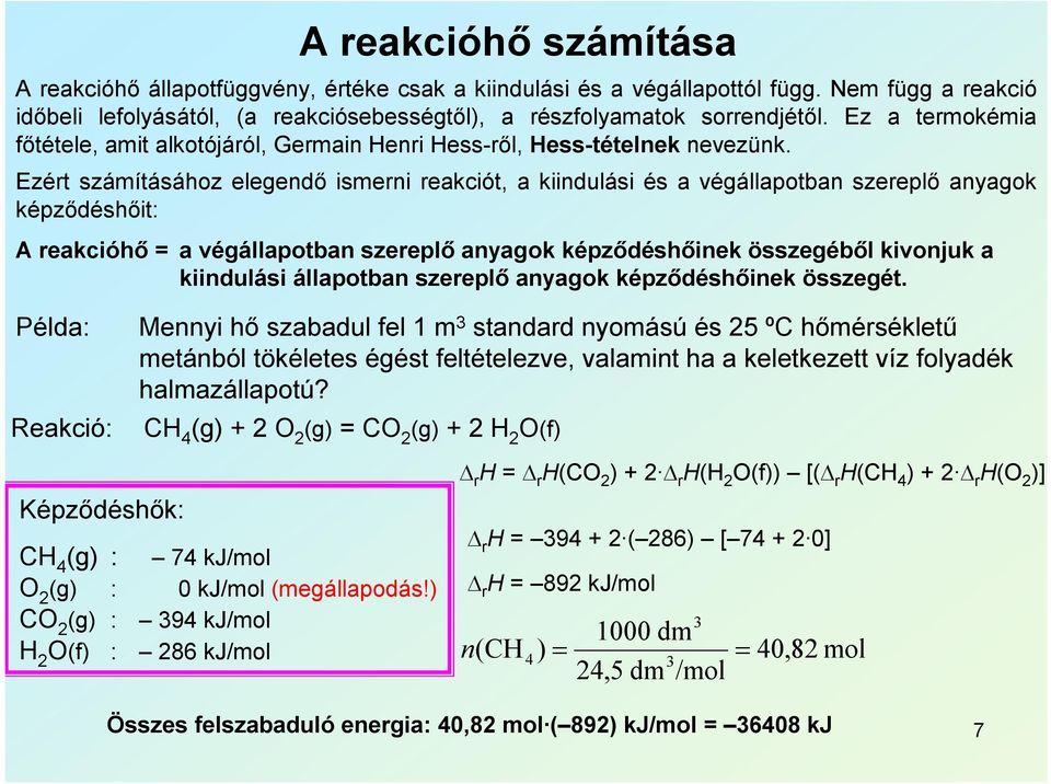 Ezért számításához elegendő ismerni reakciót, a kiindulási és a végállapotban szereplő anyagok képződéshőit: A reakcióhő = a végállapotban szereplő anyagok képződéshőinek összegéből kivonjuk a