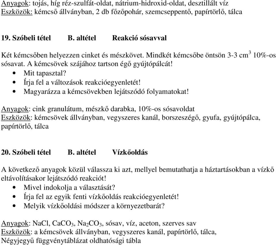 Írja fel a változások reakcióegyenletét! Magyarázza a kémcsövekben lejátszódó folyamatokat!