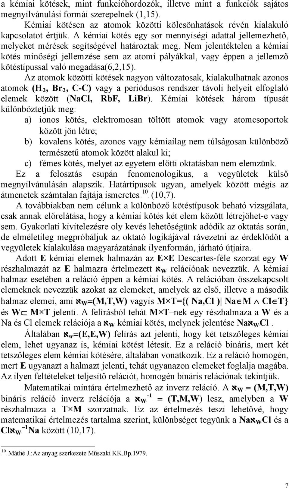 Nem jelentéktelen a kémiai kötés minőségi jellemzése sem az atomi pályákkal, vagy éppen a jellemző kötéstípussal való megadása(6,2,15).