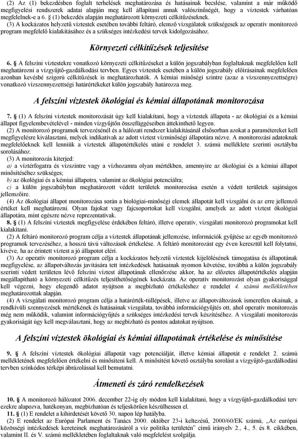 (3) A kockázatos helyzetű víztestek esetében további feltáró, elemző vizsgálatok szükségesek az operatív monitorozó program megfelelő kialakításához és a szükséges intézkedési tervek kidolgozásához.