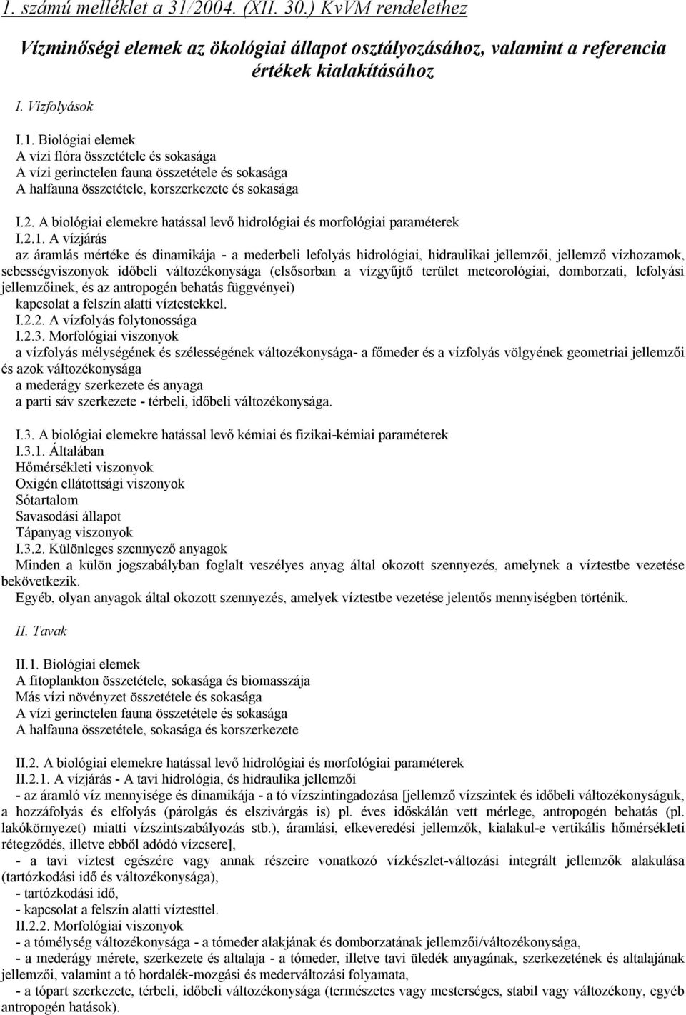 A vízjárás az áramlás mértéke és dinamikája - a mederbeli lefolyás hidrológiai, hidraulikai jellemzői, jellemző vízhozamok, sebességviszonyok időbeli változékonysága (elsősorban a vízgyűjtő terület