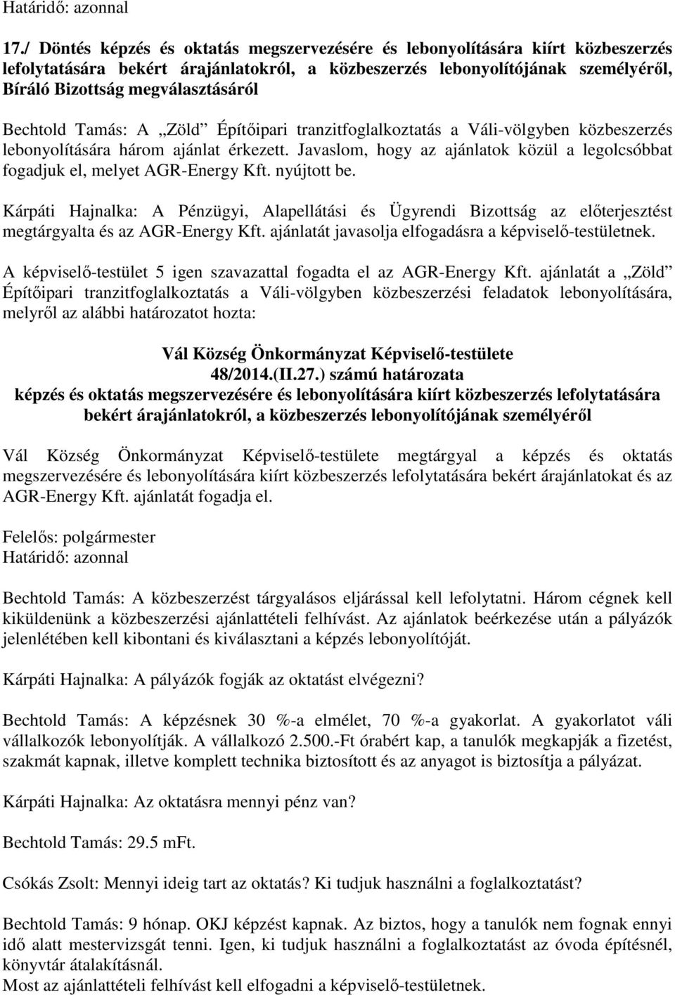 Javaslom, hogy az ajánlatok közül a legolcsóbbat fogadjuk el, melyet AGR-Energy Kft. nyújtott be.