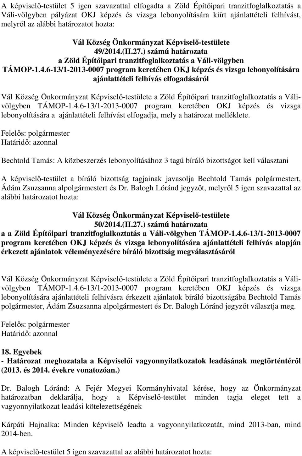 4.6-13/1-2013-0007 program keretében OKJ képzés és vizsga lebonyolítására a ajánlattételi felhívást elfogadja, mely a határozat melléklete.