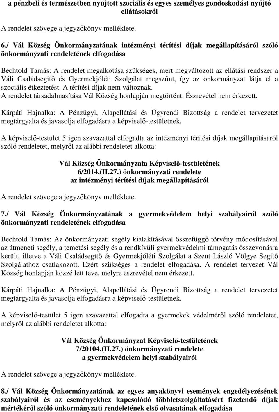 rendszer a Váli Családsegítő és Gyermekjóléti Szolgálat megszűnt, így az önkormányzat látja el a szociális étkeztetést. A térítési díjak nem változnak.