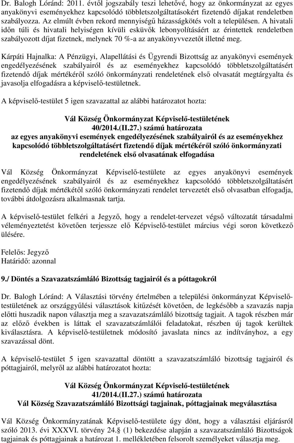 A hivatali időn túli és hivatali helyiségen kívüli esküvők lebonyolításáért az érintettek rendeletben szabályozott díjat fizetnek, melynek 70 %-a az anyakönyvvezetőt illetné meg.