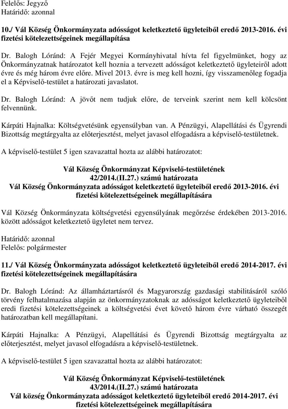 Mivel 2013. évre is meg kell hozni, így visszamenőleg fogadja el a Képviselő-testület a határozati javaslatot. Dr.