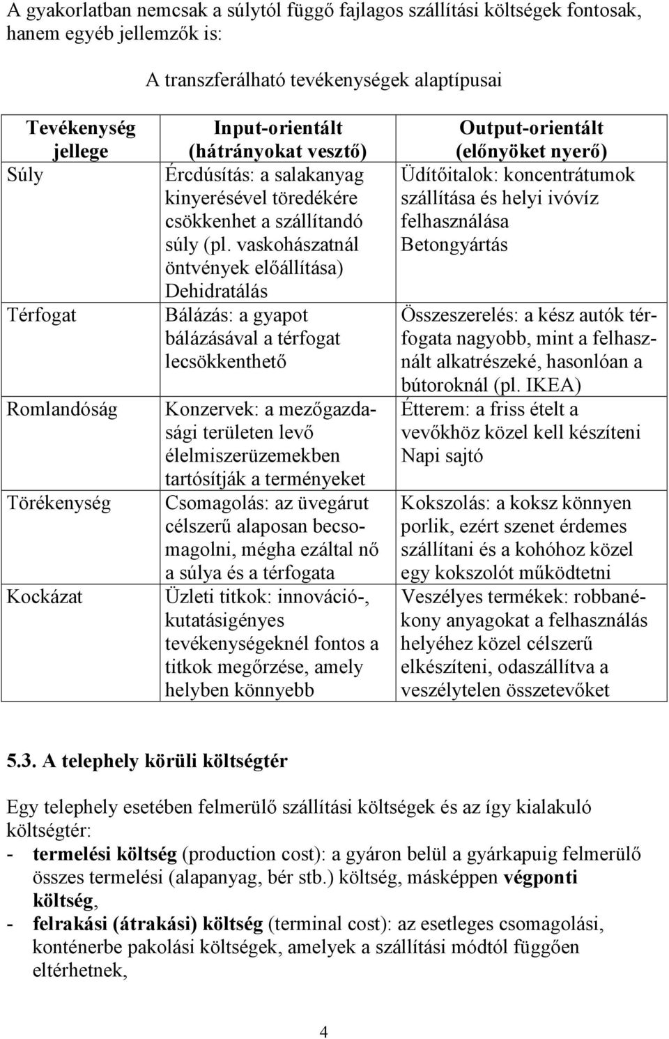 vaskohászatnál öntvények előállítása) Dehdratálás Bálázás: a gyapot bálázásával a térfogat lecsökkenthető Konzervek: a mezőgazdaság területen levő élelmszerüzemekben tartósítják a terményeket