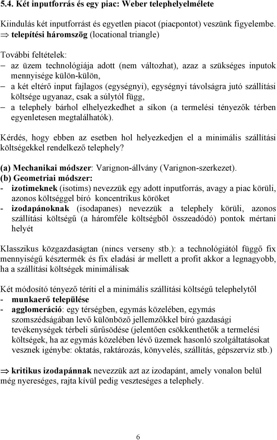 távolságra jutó szállítás költsége ugyanaz, csak a súlytól függ, a telephely bárhol elhelyezkedhet a síkon (a termelés tényezők térben egyenletesen megtalálhatók).