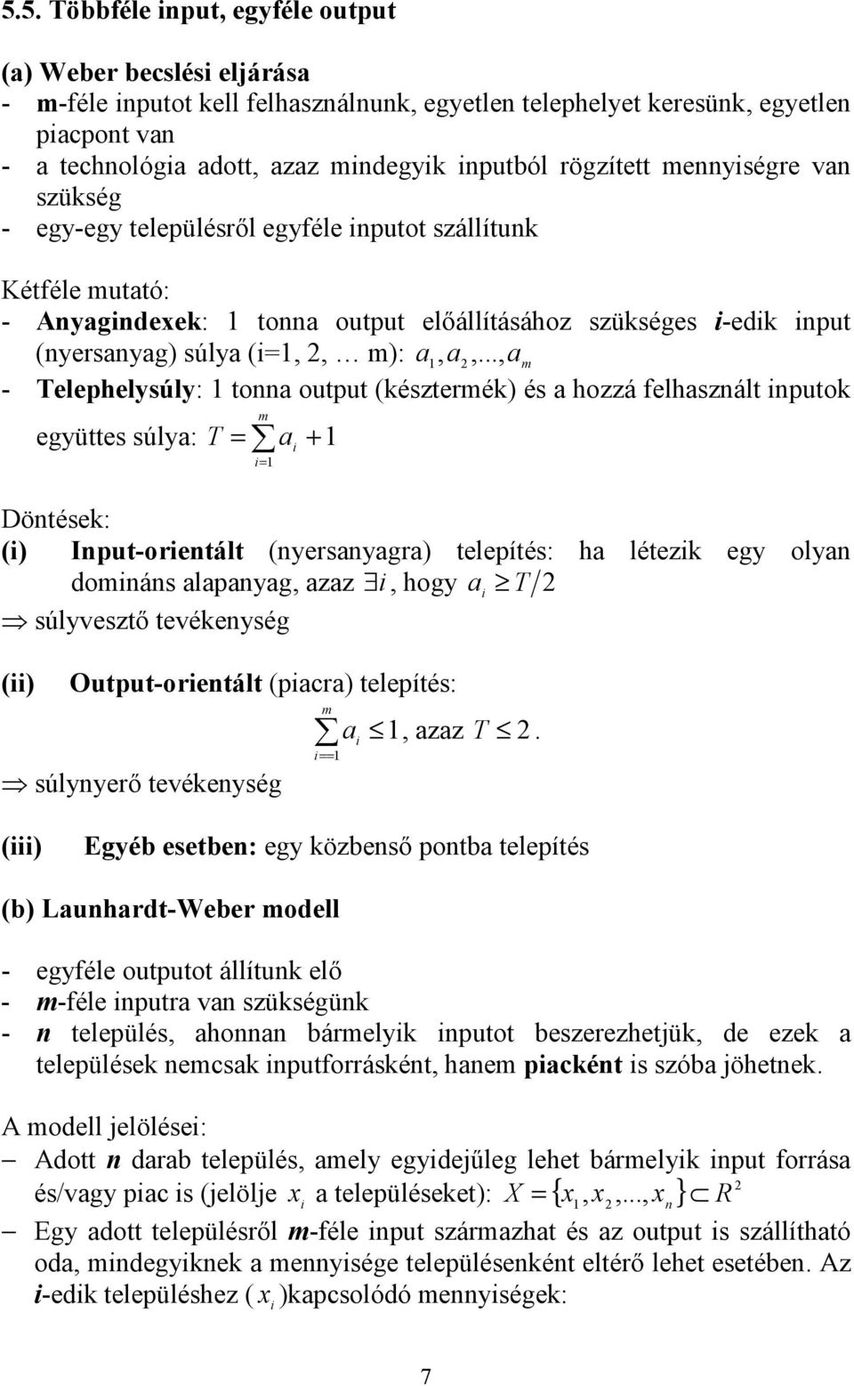 .., am - Telephelysúly: tonna output (késztermék) és a hozzá felhasznált nputok együttes súlya: T = m a = + Döntések: () Input-orentált (nyersanyagra) telepítés: ha létezk egy olyan domnáns