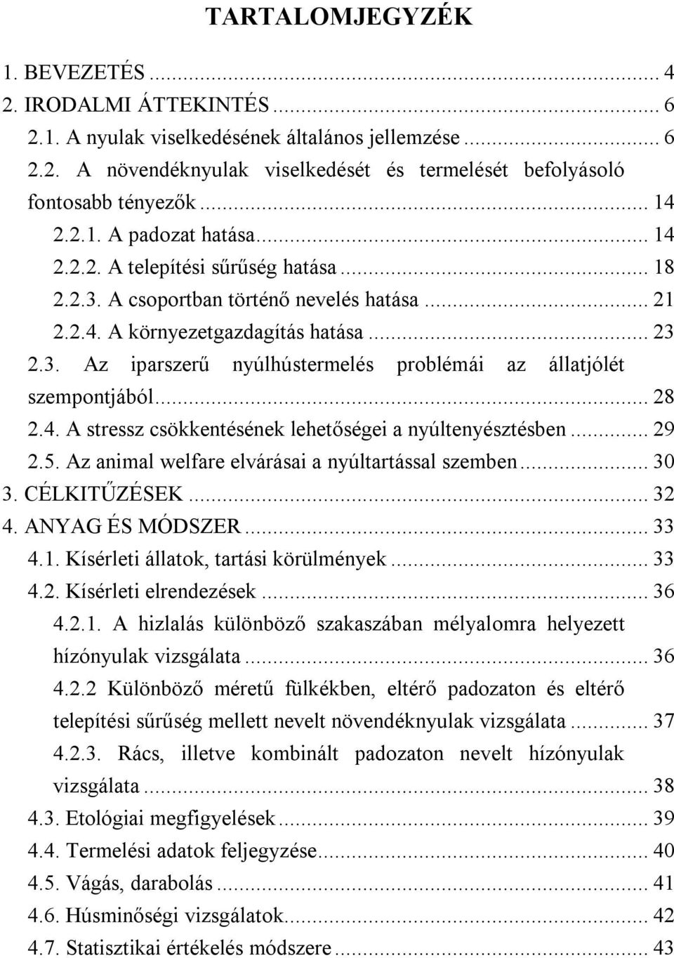 .. 28 2.4. A stressz csökkentésének lehetőségei a nyúltenyésztésben... 29 2.5. Az animal welfare elvárásai a nyúltartással szemben... 30 3. CÉLKITŰZÉSEK... 32 4. ANYAG ÉS MÓDSZER... 33 4.1.