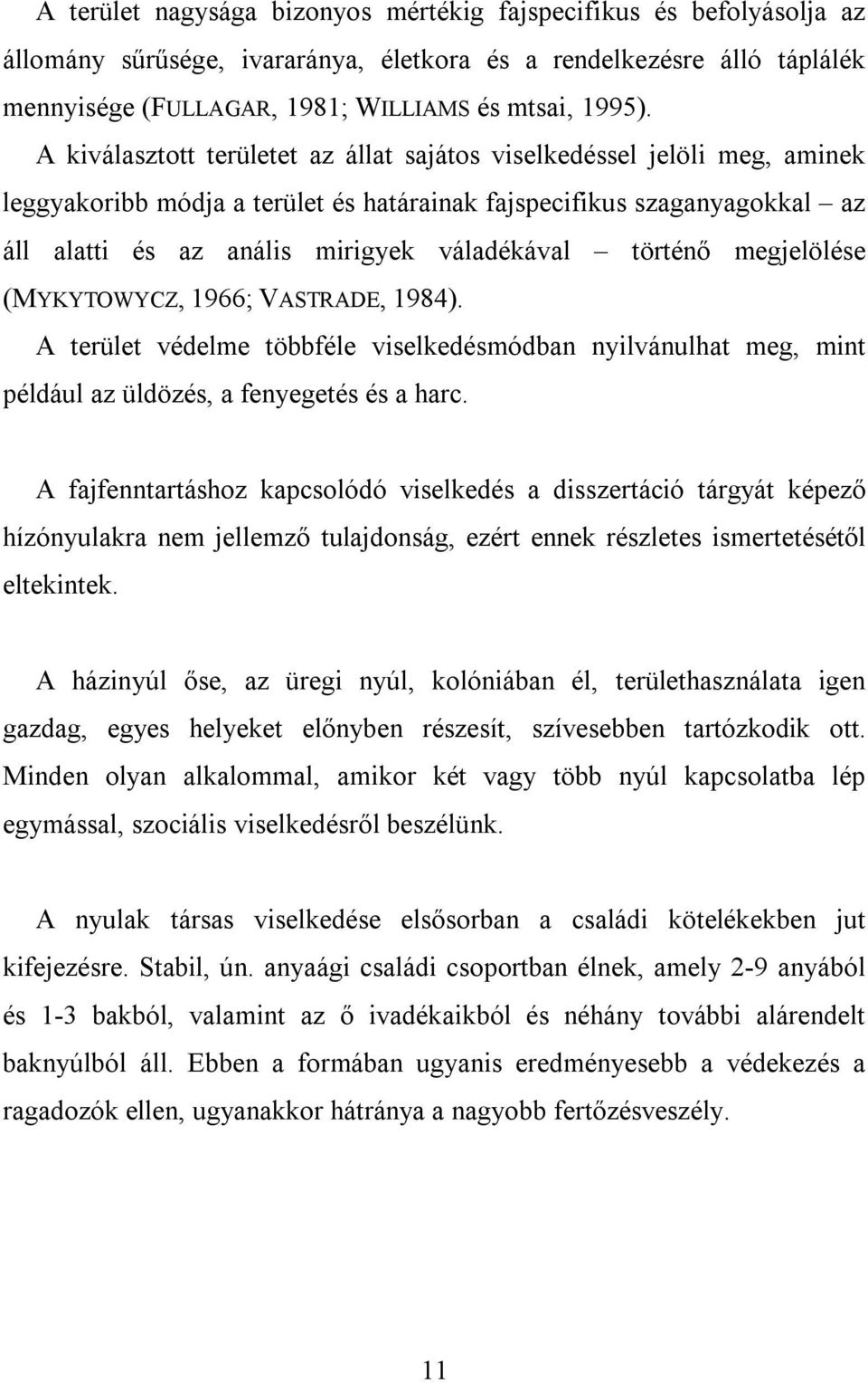 történő megjelölése (MYKYTOWYCZ, 1966; VASTRADE, 1984). A terület védelme többféle viselkedésmódban nyilvánulhat meg, mint például az üldözés, a fenyegetés és a harc.