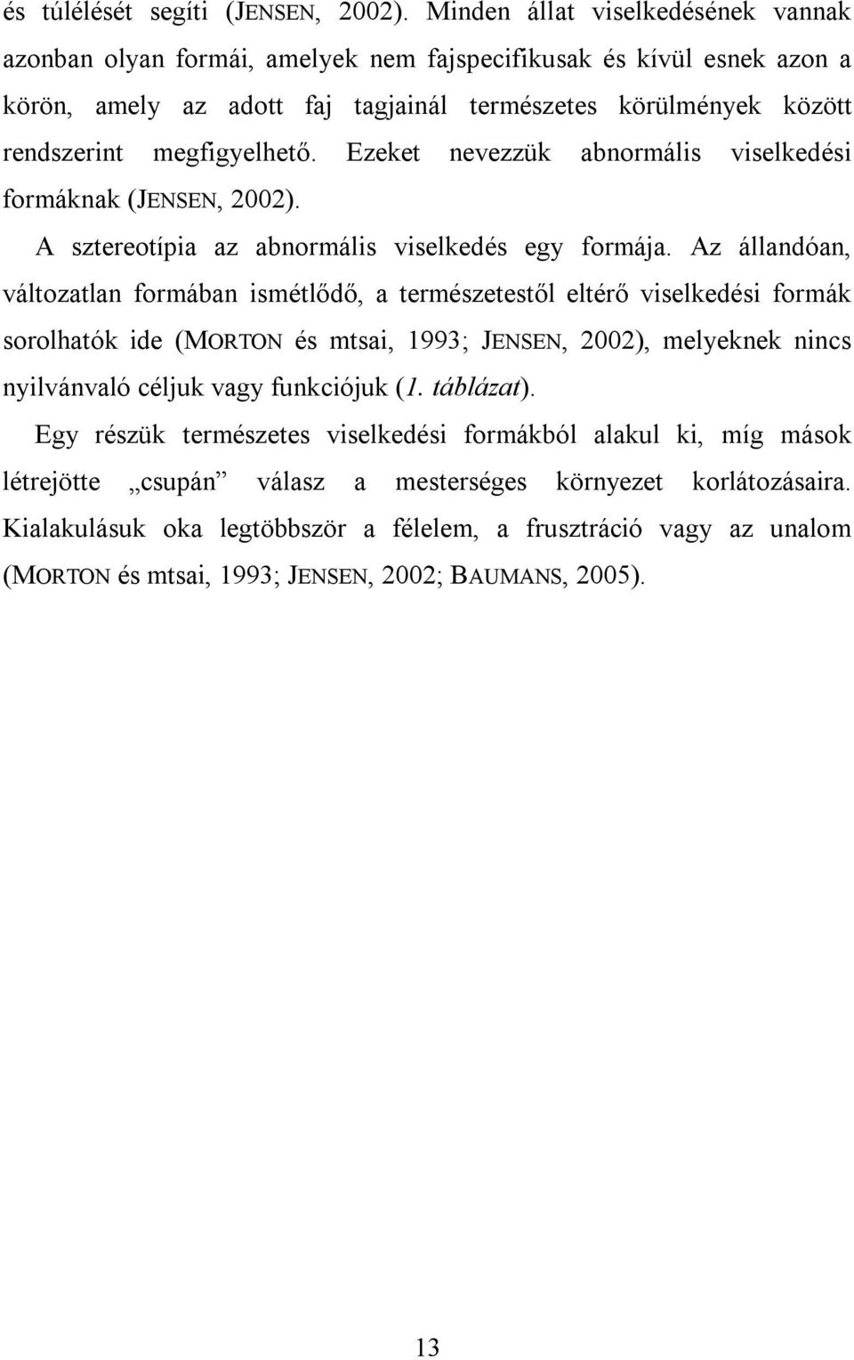 Ezeket nevezzük abnormális viselkedési formáknak (JENSEN, 2002). A sztereotípia az abnormális viselkedés egy formája.