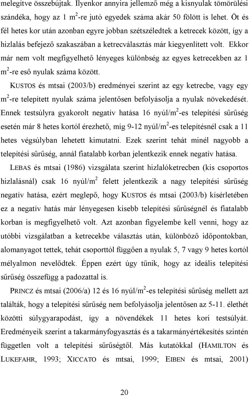 Ekkor már nem volt megfigyelhető lényeges különbség az egyes ketrecekben az 1 m 2 -re eső nyulak száma között.