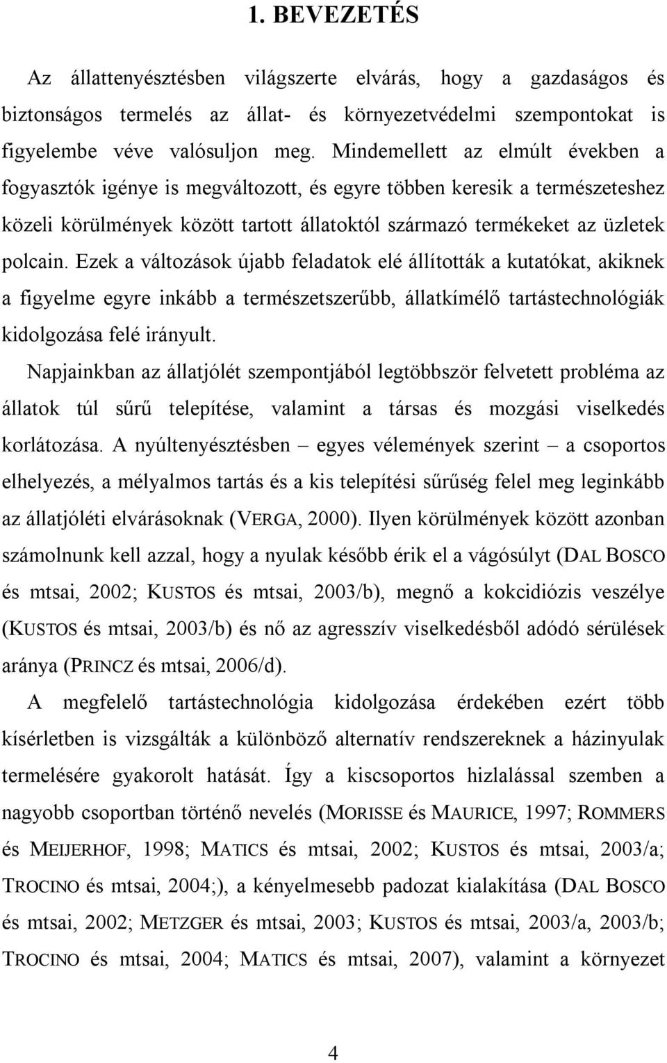 Ezek a változások újabb feladatok elé állították a kutatókat, akiknek a figyelme egyre inkább a természetszerűbb, állatkímélő tartástechnológiák kidolgozása felé irányult.