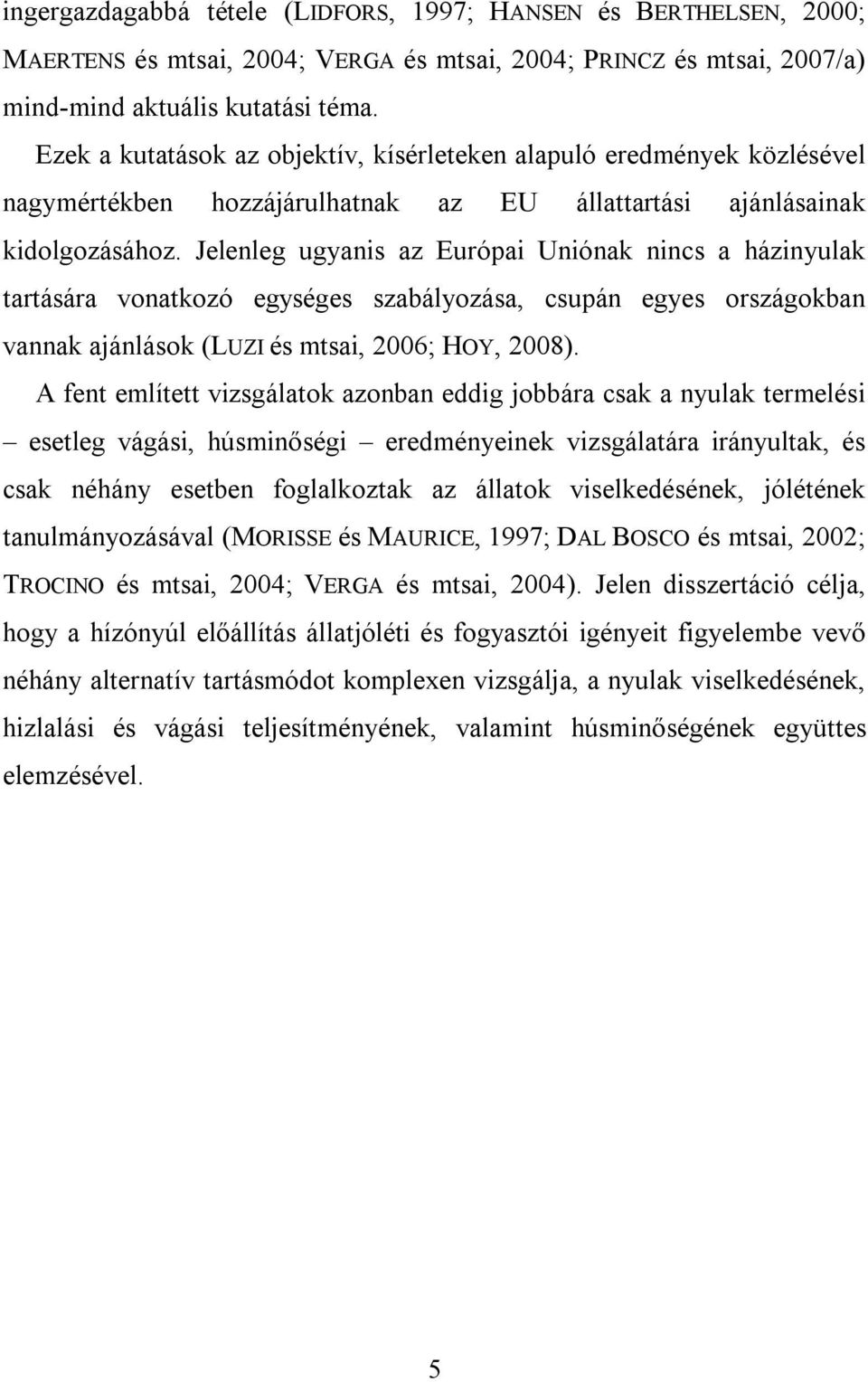 Jelenleg ugyanis az Európai Uniónak nincs a házinyulak tartására vonatkozó egységes szabályozása, csupán egyes országokban vannak ajánlások (LUZI és mtsai, 2006; HOY, 2008).