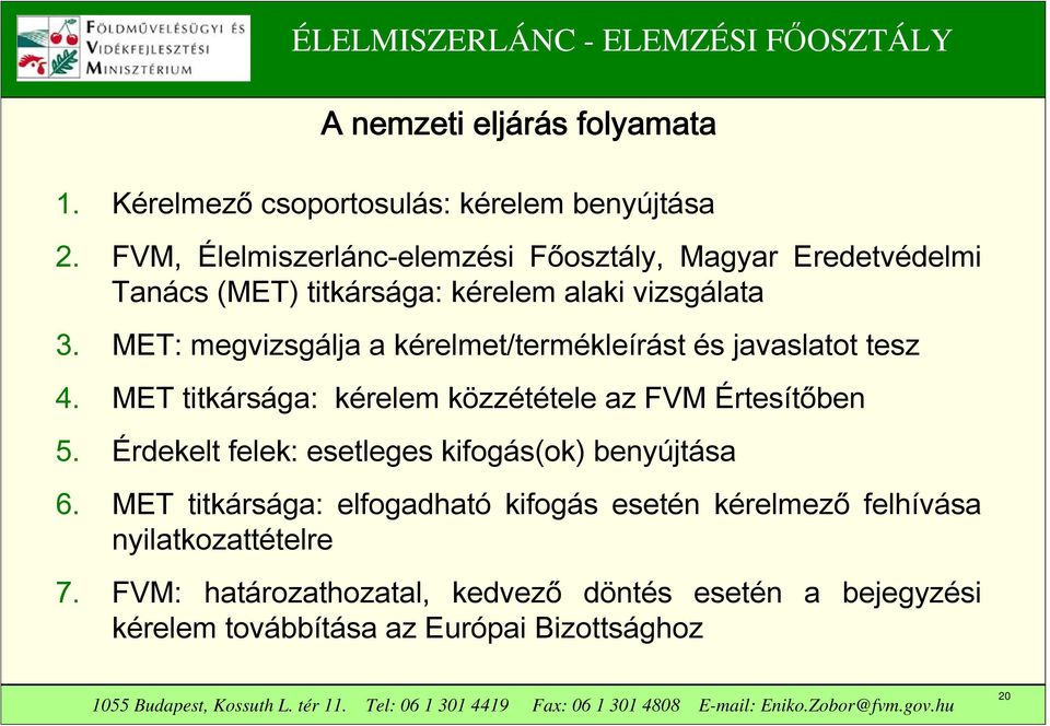 MET: megvizsgálja a kérelmet/termékleírást és javaslatot tesz 4. MET titkársága: kérelem közzététele az FVM Értesítőben 5.