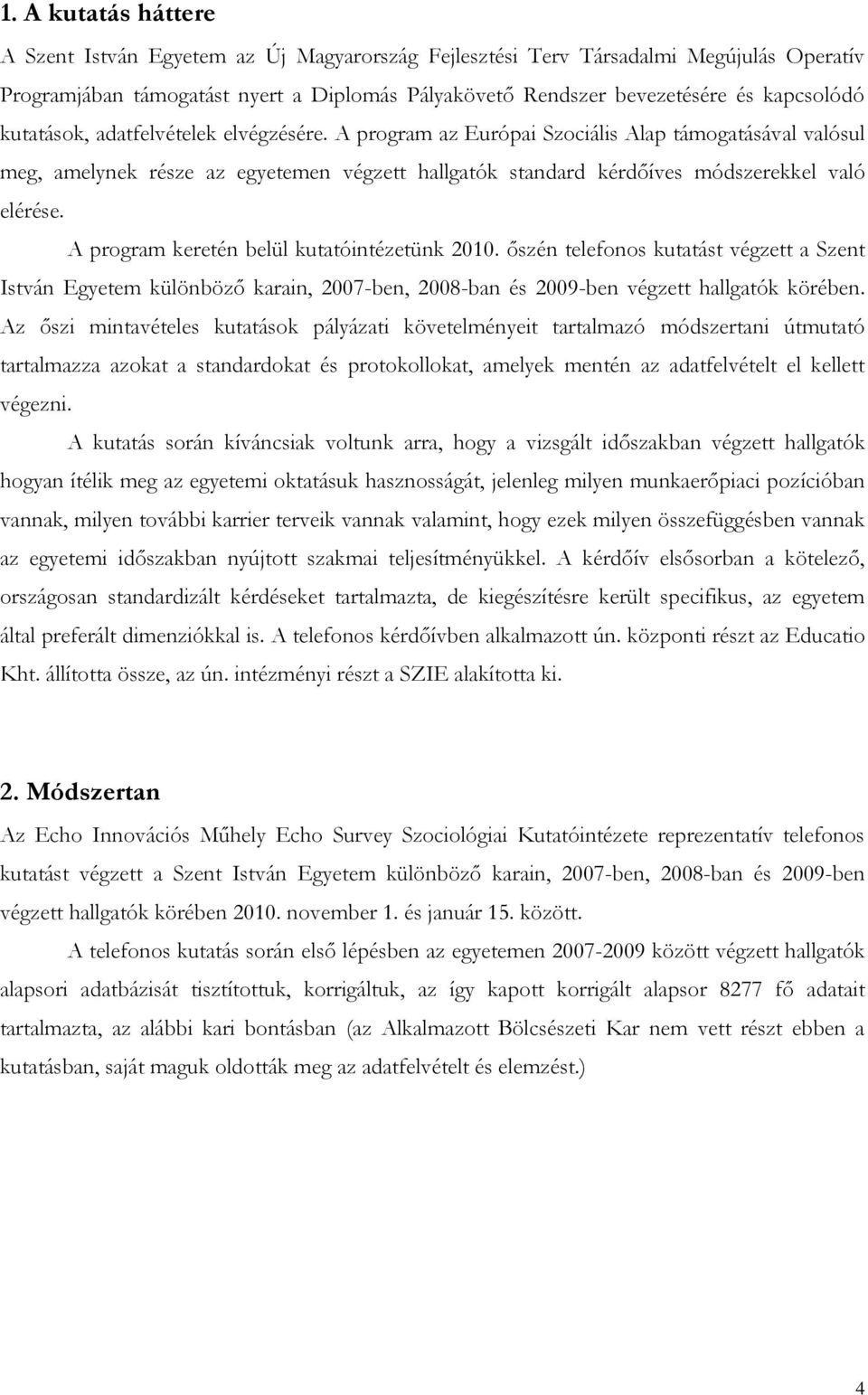 A program keretén belül kutatóintézetünk 2010. őszén telefonos kutatást végzett a Szent István Egyetem különböző karain, 2007-ben, 2008-ban és 2009-ben végzett hallgatók körében.