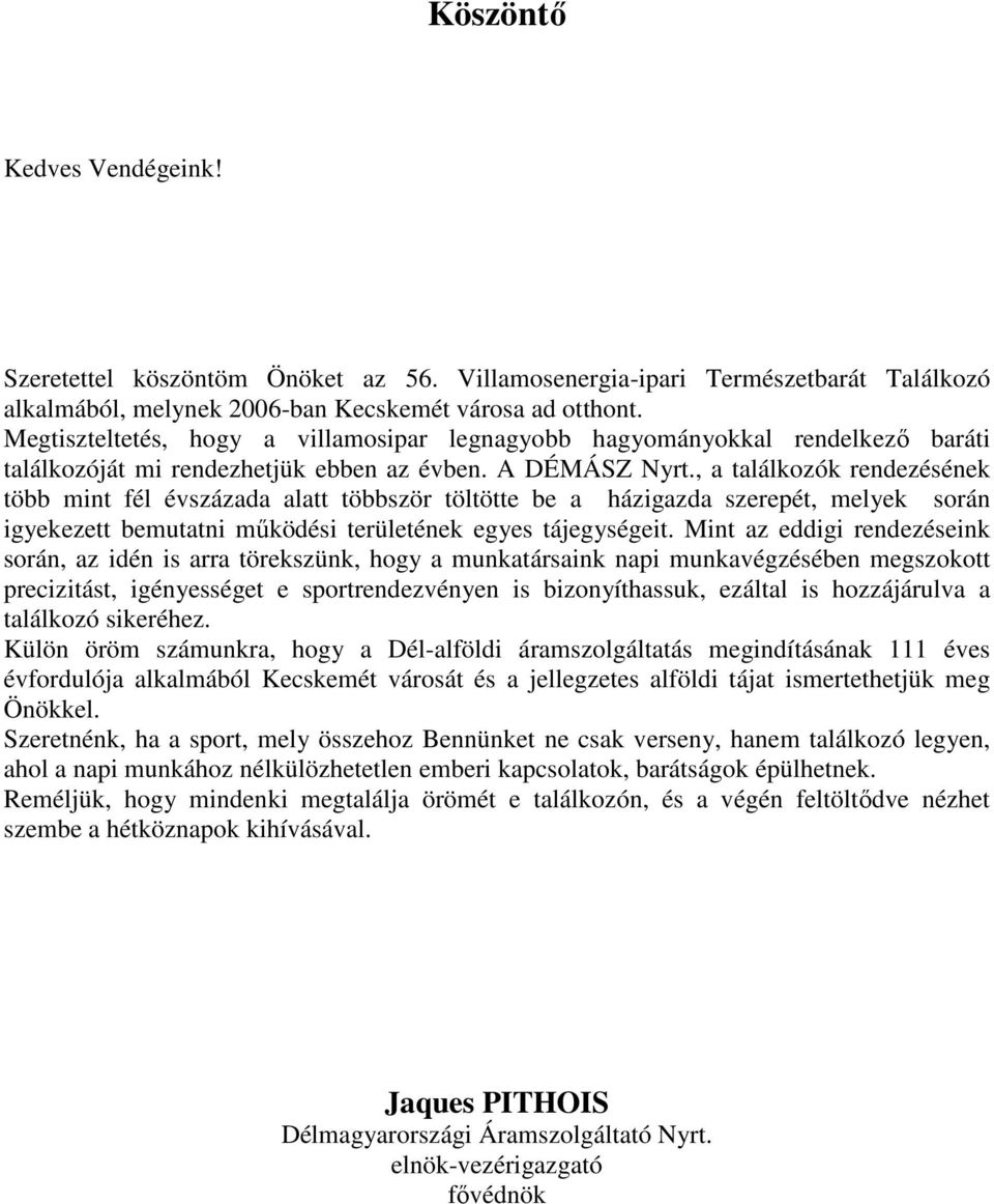 , a találkozók rendezésének több mint fél évszázada alatt többször töltötte be a házigazda szerepét, melyek során igyekezett bemutatni működési területének egyes tájegységeit.