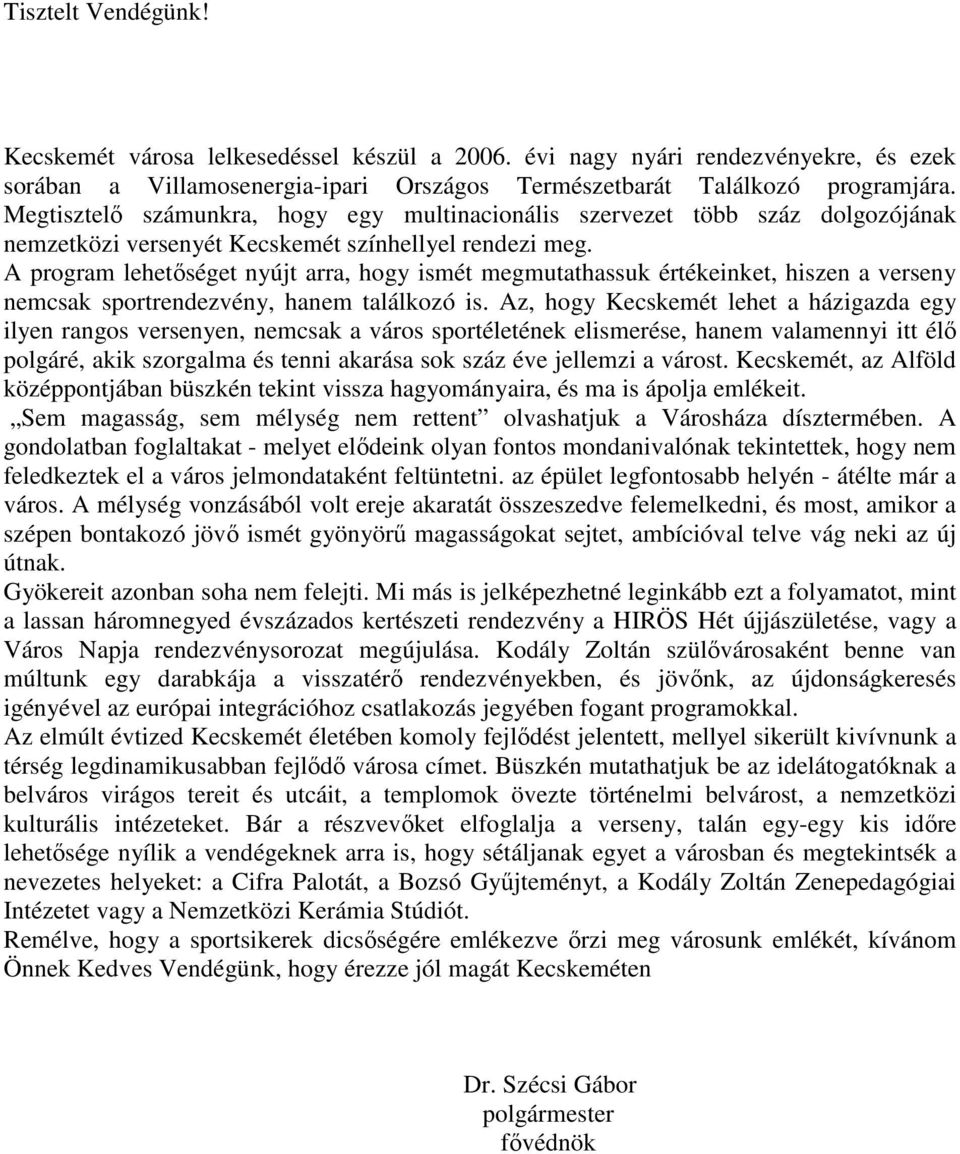 A program lehetőséget nyújt arra, hogy ismét megmutathassuk értékeinket, hiszen a verseny nemcsak sportrendezvény, hanem találkozó is.