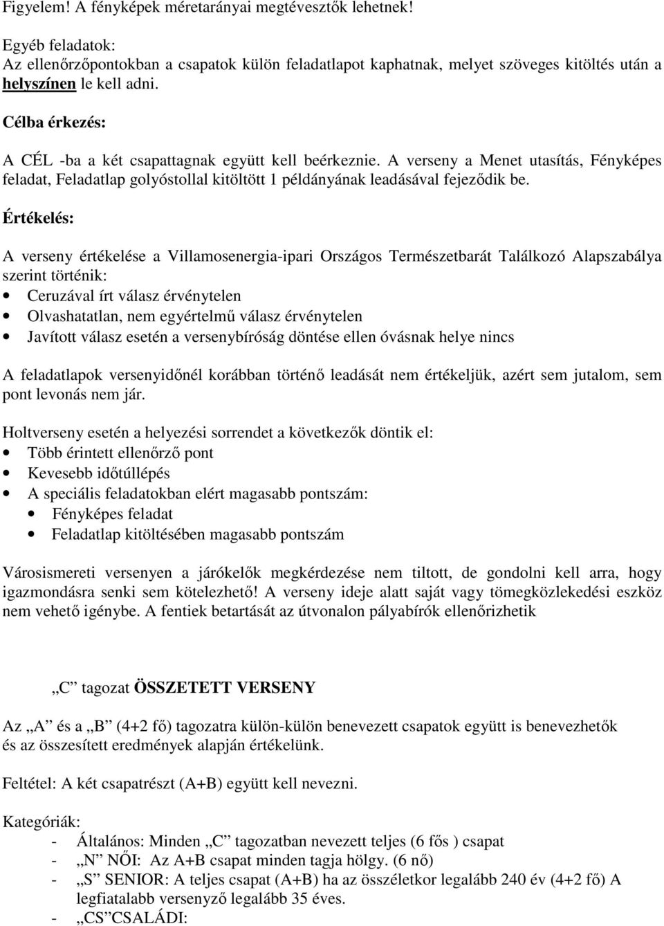 Értékelés: A verseny értékelése a Villamosenergia-ipari Országos Természetbarát Találkozó Alapszabálya szerint történik: Ceruzával írt válasz érvénytelen Olvashatatlan, nem egyértelmű válasz